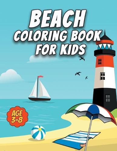 Beach Coloring Book for Kids: Say Hello to Summer: Beach, Vacation, Ice Cream, sand and Sun for Preschool & Elementary Boys & Girls Ages 3 to 8
