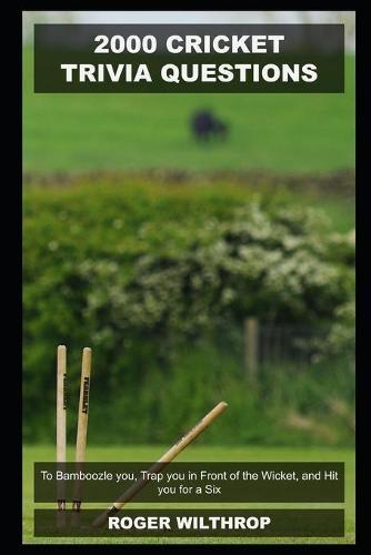 2000 Cricket Trivia Questions to Bamboozle you, Trap you in Front of the Wicket, and Hit you for a Six