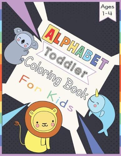 Alphabet Toddler Coloring Book For kids ages 1-4: 52 fun pages of letters & name animals A to Z to Learn the Alphabet and Coloring Cute Animals For Kids Ages 1-4, Boys and Girls, Kindergarten and Preschool.