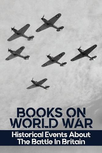 Books On World War: Historical Events About The Battle In Britain: Memoir In Writing History