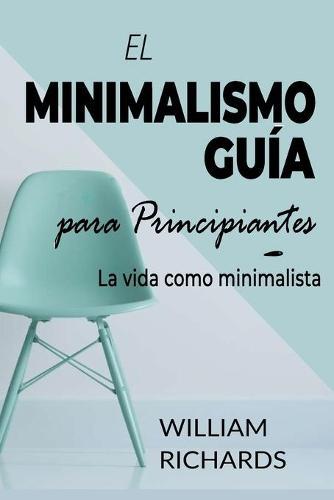 EL MINIMALISMO GUIA Para Principiantes: La vida como minimalista