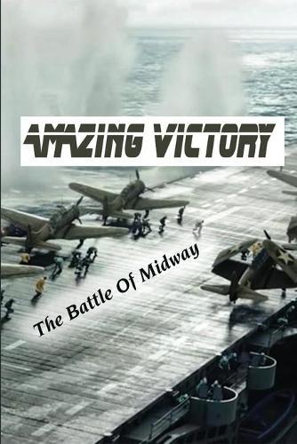 Amazing Victory: The Battle Of Midway: Military Strategy History