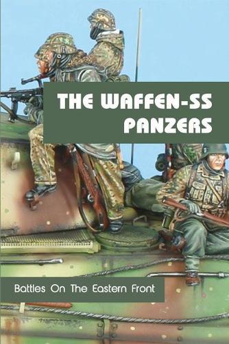 The Waffen-SS Panzers: Battles On The Eastern Front: History Of The Military Book