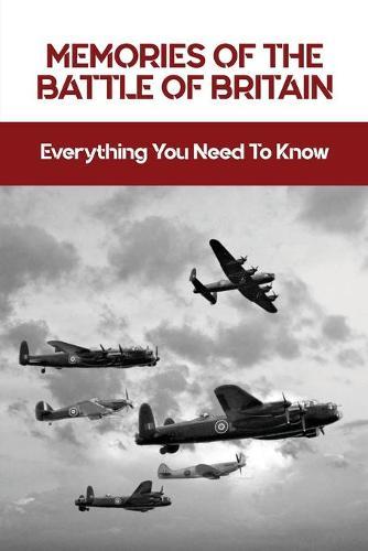 Memories Of The Battle Of Britain: Everything You Need To Know: Memoirs Of The Second World War