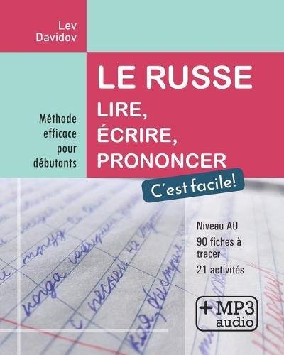 Le russe. Lire, écrire, prononcer. C'est facile!: Méthode efficace pour débutants