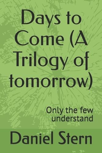 Days to Come (A Trilogy of tomorrow): Only the few understand