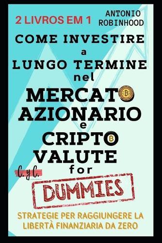 Come investire a lungo termine nel mercato azionario e nelle criptovalute for dummies.: Strategie per raggiungere la liberta finanziaria da zero