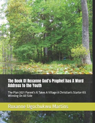 The Book Of Roxanne God's Prophet has A Word Address to the Youth: The Plan 2021 Parent's It Takes A Village A Christian's Starter Kit Winning On All Side