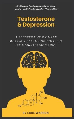 Testosterone and Depression: A Perspective on Male Mental Health: Undisclosed by Mainstream Media