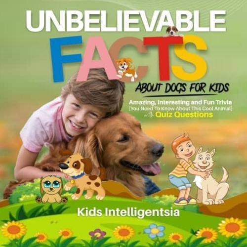 Unbelievable Facts About dogs for Kids: Amazing, Interesting and Fun Trivia You Need to Know About This Cool Animal with Quiz Questions.