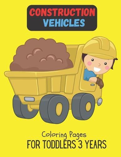 Construction Vehicles: Coloring Pages For Toddlers 3 Years