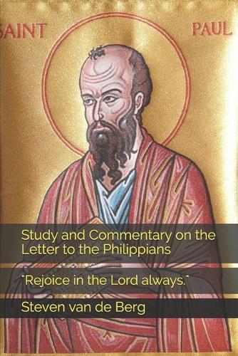 Study and Commentary on the Letter to the Philippians: """Rejoice in the Lord always."""