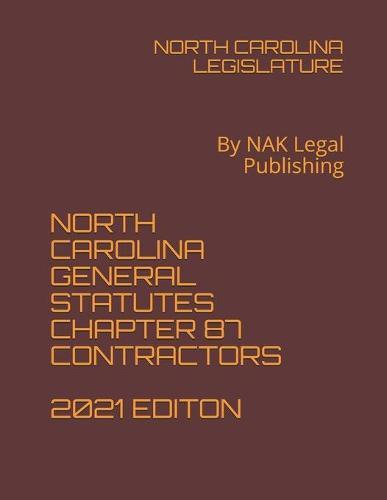 North Carolina General Statutes Chapter 87 Contractors 2021 Editon: By NAK Legal Publishing