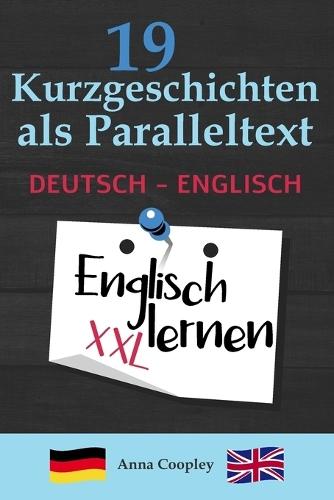 Englisch Lernen - 19 Kurzgeschichten als Paralleltext (Deutsch - Englisch): Zweisprachige Kurzgeschichten aus dem Alltag - Die perfekte Methode um Englisch zu lernen