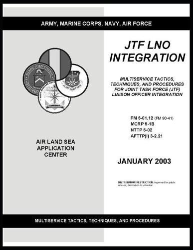 FM 5-01.12 Jtf Lno Integration Multiservice Tactics, Techniques, and Procedures for Joint Task Force (Jtf) Liaison Officer Integration