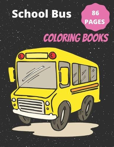 School Bus Coloring Book: Coloring Children's Activity Book for Kids ages 2-4, 4-12, Preschoolers, Toddlers