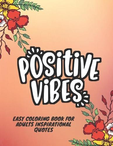 Easy Coloring Book for Adults Inspirational Quotes: Simple Large Print Coloring Pages with Positive and Good Vibes Inspirational Quotes. inspirational quotes coloring book for everyone