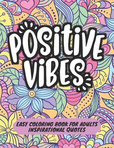 Easy Coloring Book for Adults Inspirational Quotes: Simple Large Print Coloring Pages with Positive and Good Vibes Inspirational Quotes. inspirational quotes coloring book for everyone