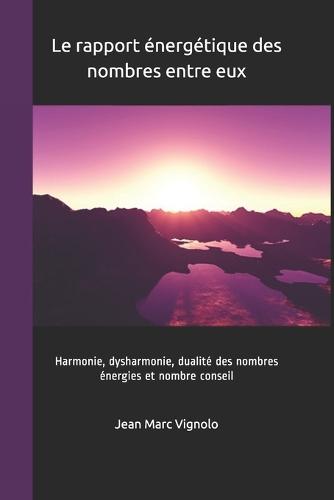 Le rapport énergétique des nombres entre eux: Harmonie, dysharmonie, dualité des nombres énergies et nombre conseil