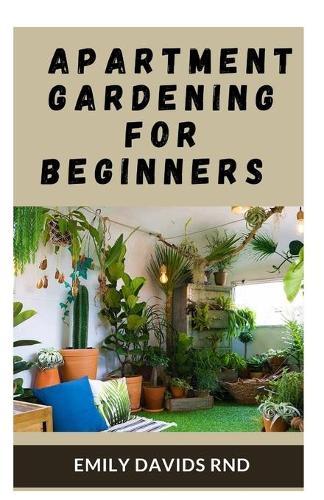 Apartment Gardening for Beginners: Complete Guide To Grow Plant And Flower In Pots At Home