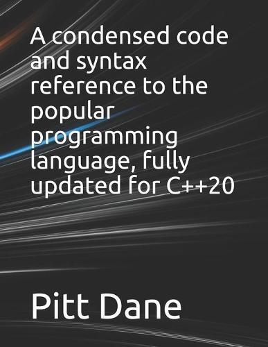 A condensed code and syntax reference to the popular programming language, fully updated for C++20