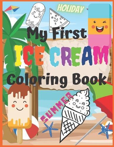 My First Ice Cream Coloring Book: For Kids 2-6 Ages Holiday Sunny Long Travel Book For Children