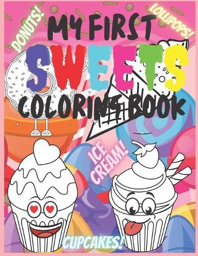 My First Sweets Coloring Book: For Kids 2-6 Ages Big Easy Cute Beautiful Sweets Relaxing For Children