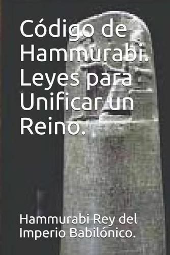 Codigo de Hammurabi. Leyes para Unificar un Reino.