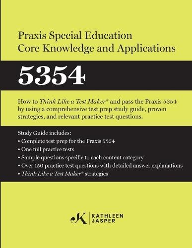 Praxis(R) Special Education Core Knowledge and Applications 5354: How to Pass the Praxis(R) 5354 by using effective test prep study guide, proven strategies, and relevant practice test questions