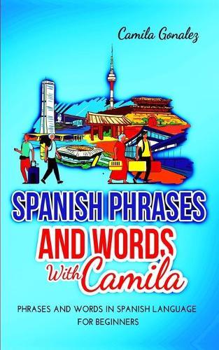 Spanish phrases and words with Camila: Phrases and words in Spanish Language for Beginners