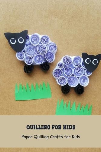 Quilling for Kids: Paper Quilling Crafts for Kids: Craft Book for Kids