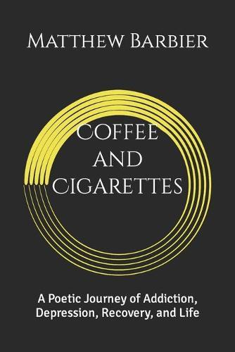 Coffee and Cigarettes: A Poetic Journey of Addiction, Depression, Recovery, and Life