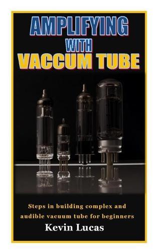 Amplifying with Vaccum Tube: Steps in building complex and audible vacuum tube for beginners