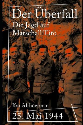 Der UEberfall: 25. Mai 1944. Die Jagd auf Marschall Tito