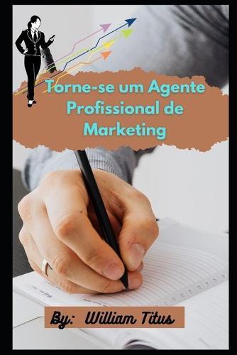 Torne-se um Agente Profissional de Marketing: 9 etapas para promover sua organizacao