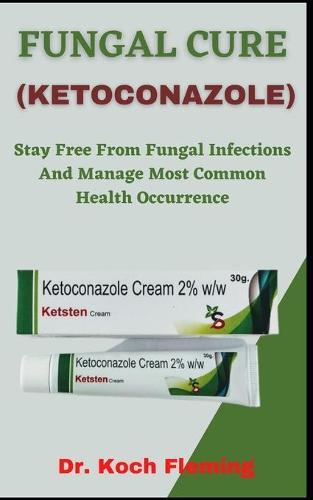 Fungal Cure: Stay Free From Fungal Infections And Manage Most Common Health Occurrence