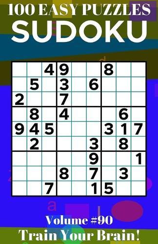 Sudoku: 100 Easy Puzzles Volume 90 - Train Your Brain!