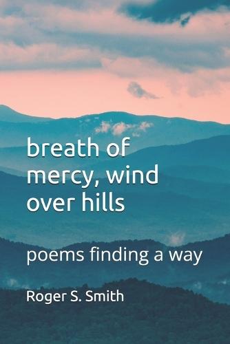 breath of mercy, wind over hills: poems finding a way