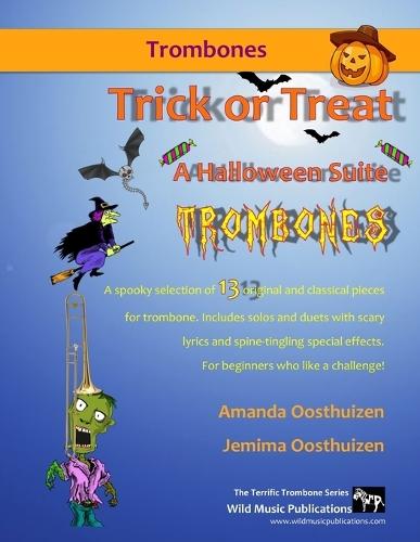 Trick or Treat - A Halloween Suite for Trombones: A spooky selection of 13 original and classical pieces for trombones. Includes duets and solos with scary lyrics and spine-tingling special effects. For beginners who like a challenge!
