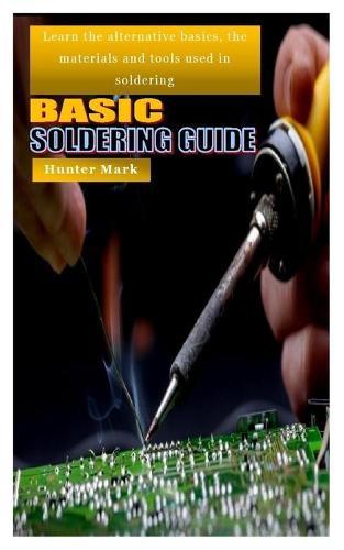 Basic Soldering Guide: Learn the alternative basics, the materials and tools used in soldering