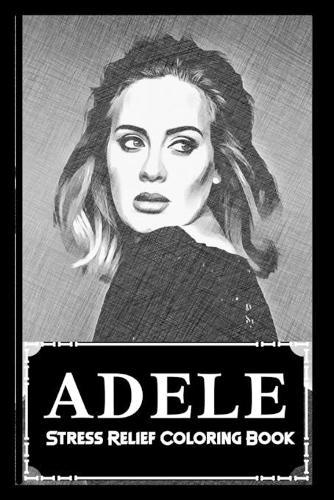 Stress Relief Coloring Book: Adele Stress Relieving Designs and Illustrations