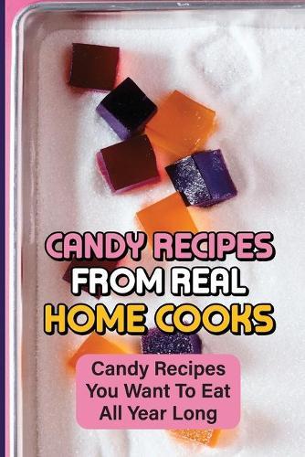 Candy Recipes From Real Home Cooks: Candy Recipes You Want To Eat All Year Long