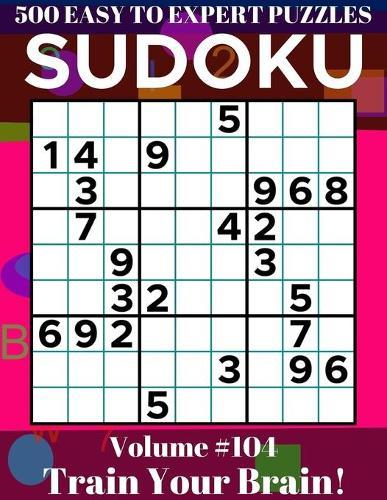 Sudoku: 500 Easy to Expert Puzzles Volume 104 - Train Your Brain!