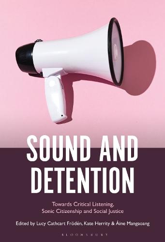 Sound and Detention: Towards Critical Listening, Sonic Citizenship and Social Justice