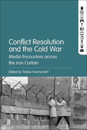 Conflict Resolution and the Cold War: Media Encounters across the Iron Curtain