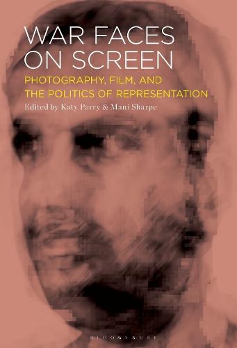 War Faces on Screen: Photography, Film and the Politics of Representation