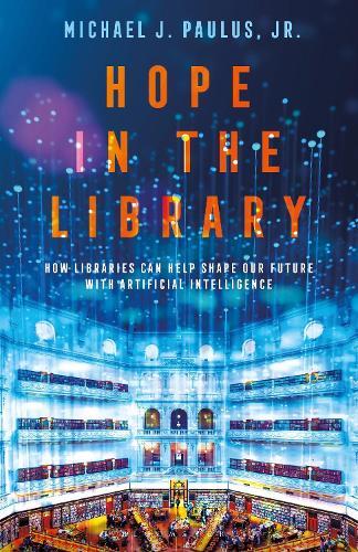 Hope in the Library: How Libraries Can Help Shape Our Future with Artificial Intelligence