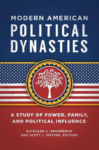 Modern American Political Dynasties: A Study of Power, Family, and Political Influence