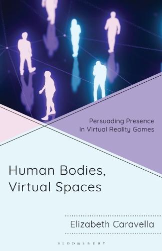 Human Bodies, Virtual Spaces: Persuading Presence in Virtual Reality Games