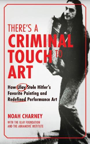 There's a Criminal Touch to Art: How Ulay Stole Hitler's Favorite Painting and Redefined Performance Art